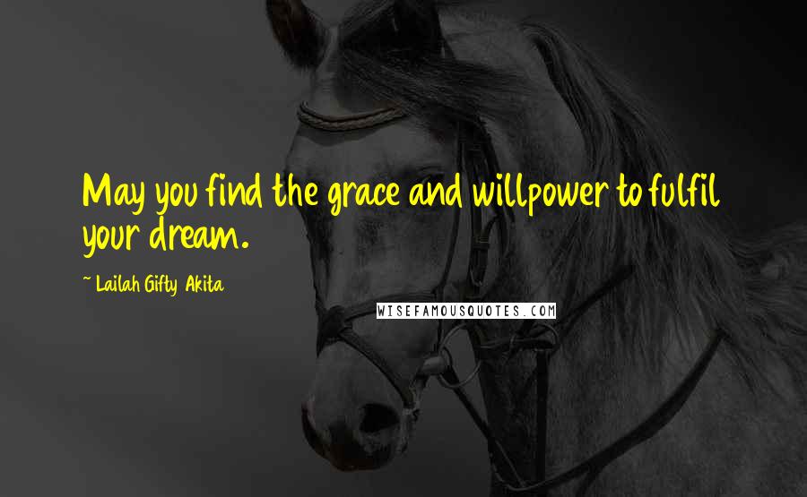 Lailah Gifty Akita Quotes: May you find the grace and willpower to fulfil your dream.