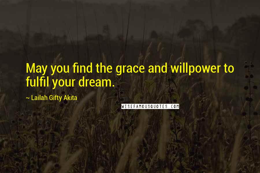 Lailah Gifty Akita Quotes: May you find the grace and willpower to fulfil your dream.