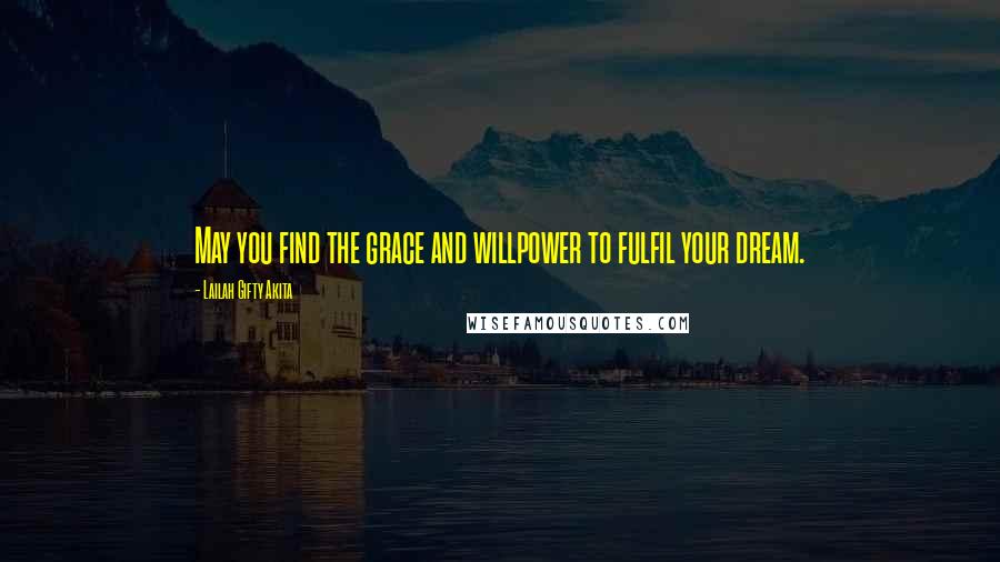 Lailah Gifty Akita Quotes: May you find the grace and willpower to fulfil your dream.