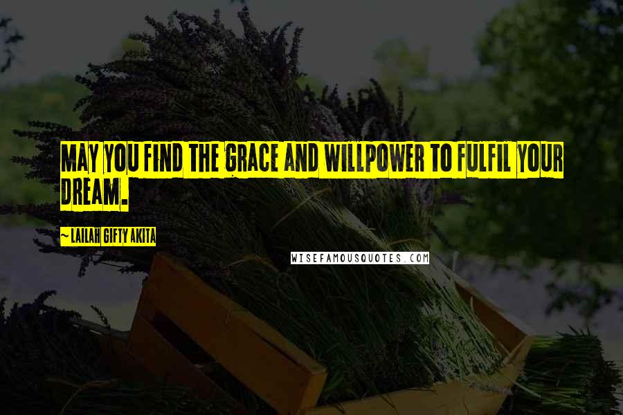 Lailah Gifty Akita Quotes: May you find the grace and willpower to fulfil your dream.