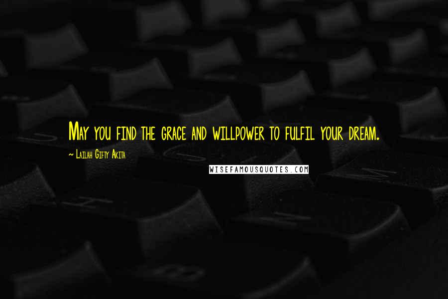 Lailah Gifty Akita Quotes: May you find the grace and willpower to fulfil your dream.