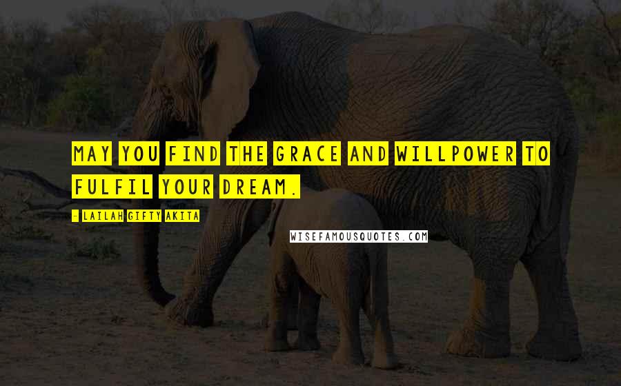 Lailah Gifty Akita Quotes: May you find the grace and willpower to fulfil your dream.