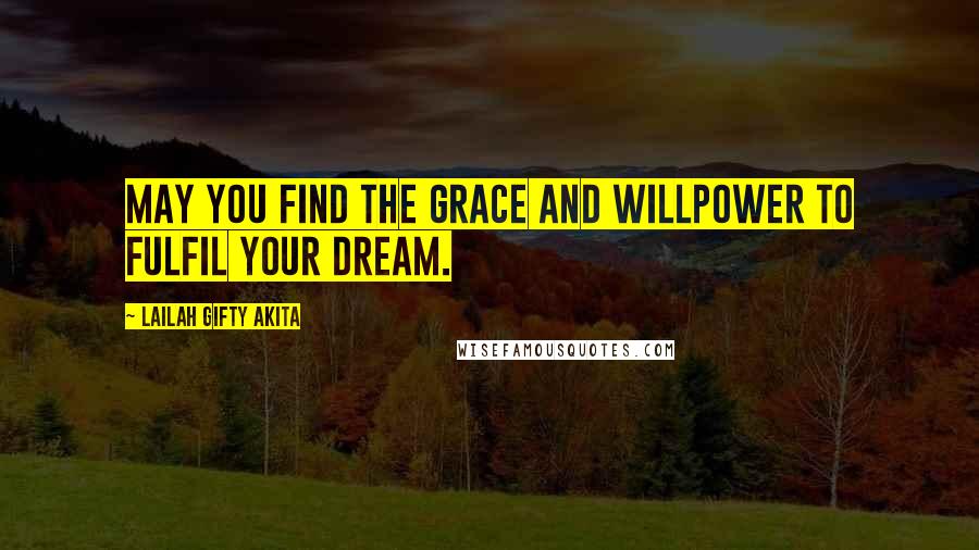 Lailah Gifty Akita Quotes: May you find the grace and willpower to fulfil your dream.