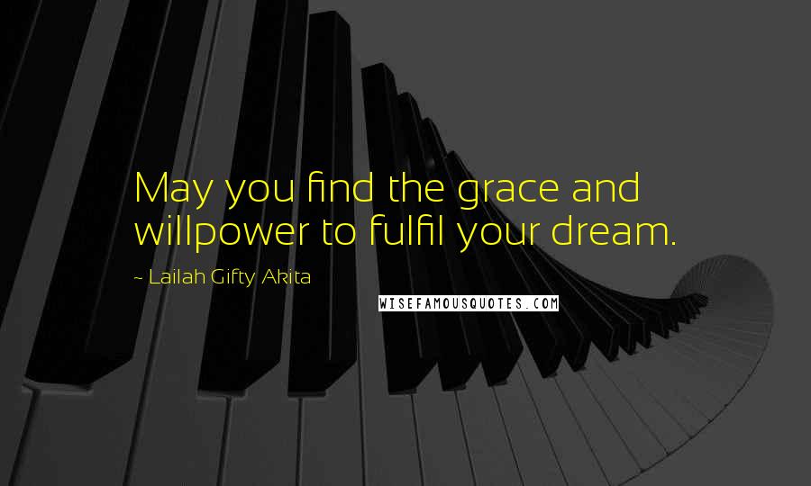 Lailah Gifty Akita Quotes: May you find the grace and willpower to fulfil your dream.