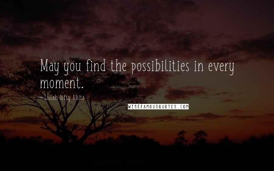 Lailah Gifty Akita Quotes: May you find the possibilities in every moment.