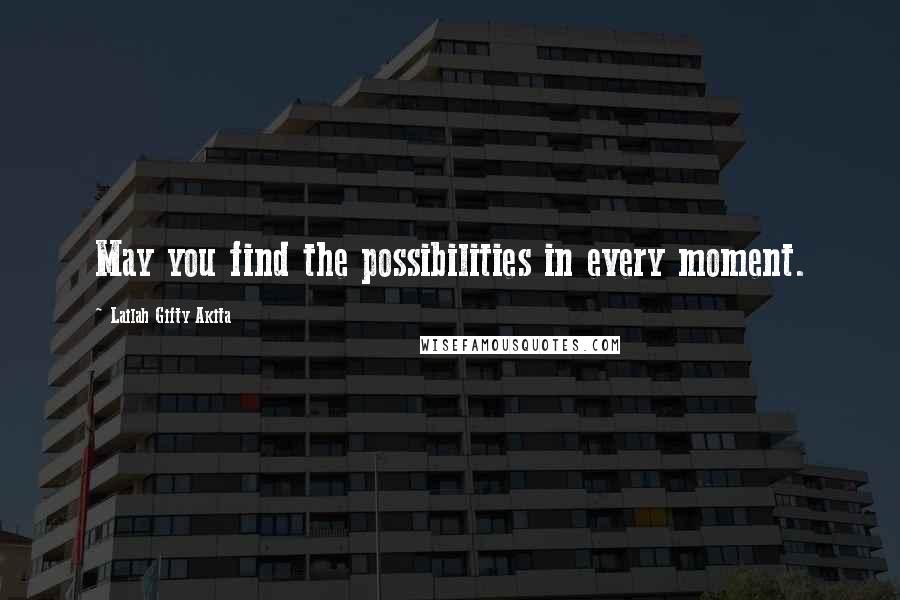 Lailah Gifty Akita Quotes: May you find the possibilities in every moment.