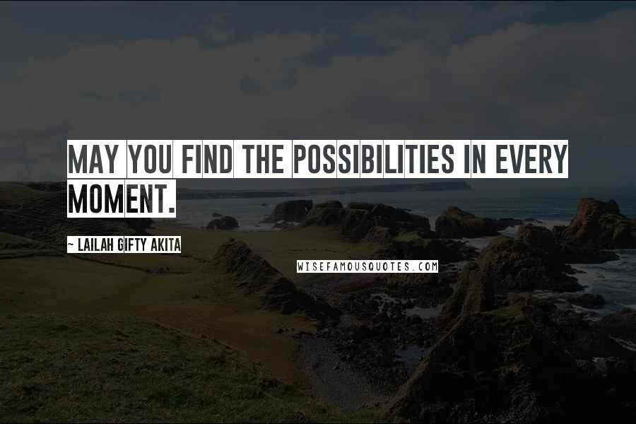 Lailah Gifty Akita Quotes: May you find the possibilities in every moment.