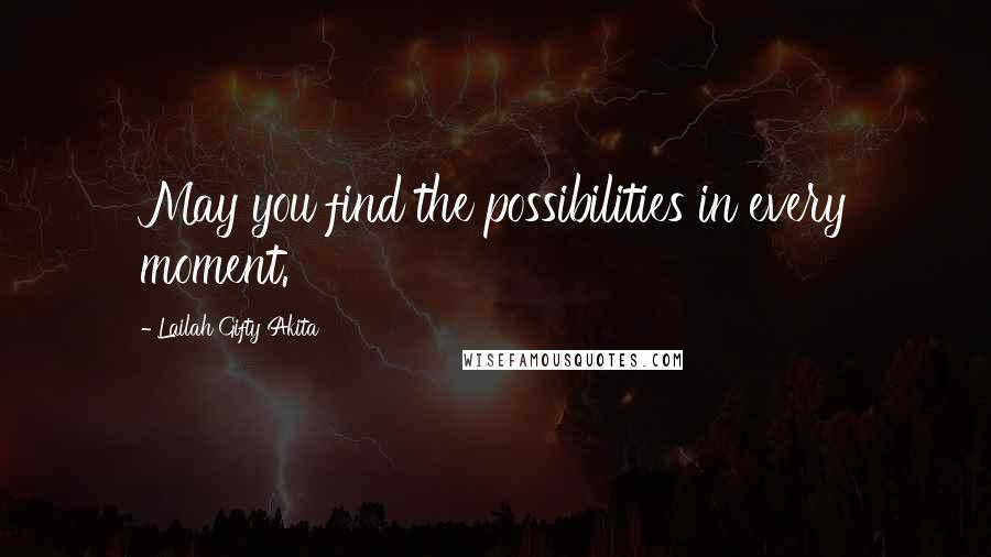 Lailah Gifty Akita Quotes: May you find the possibilities in every moment.