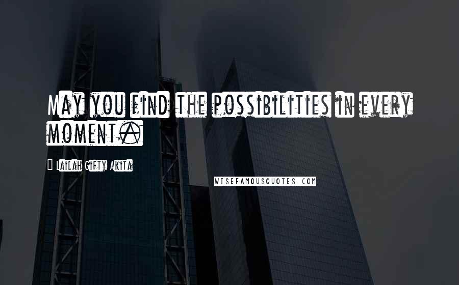 Lailah Gifty Akita Quotes: May you find the possibilities in every moment.