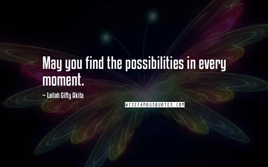 Lailah Gifty Akita Quotes: May you find the possibilities in every moment.