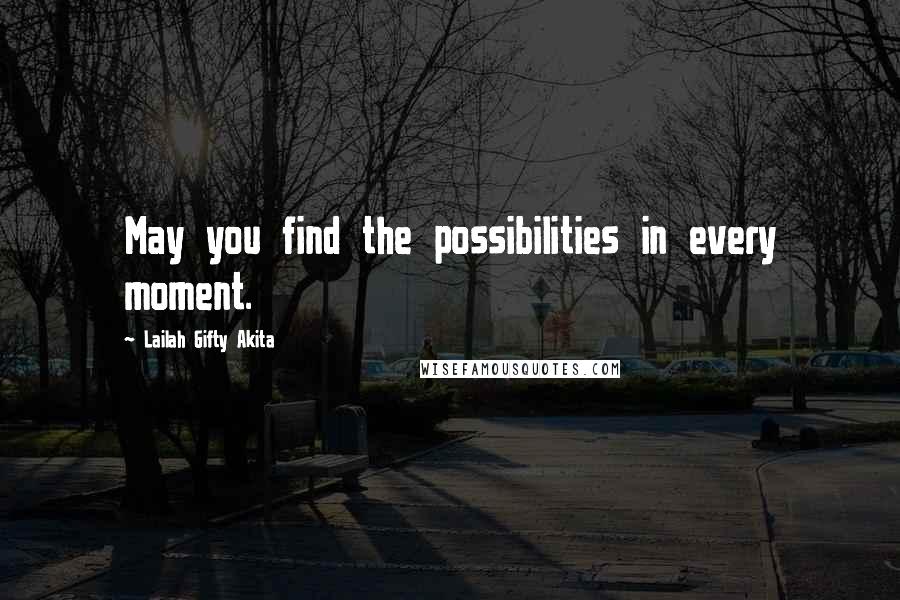 Lailah Gifty Akita Quotes: May you find the possibilities in every moment.