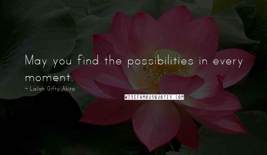 Lailah Gifty Akita Quotes: May you find the possibilities in every moment.