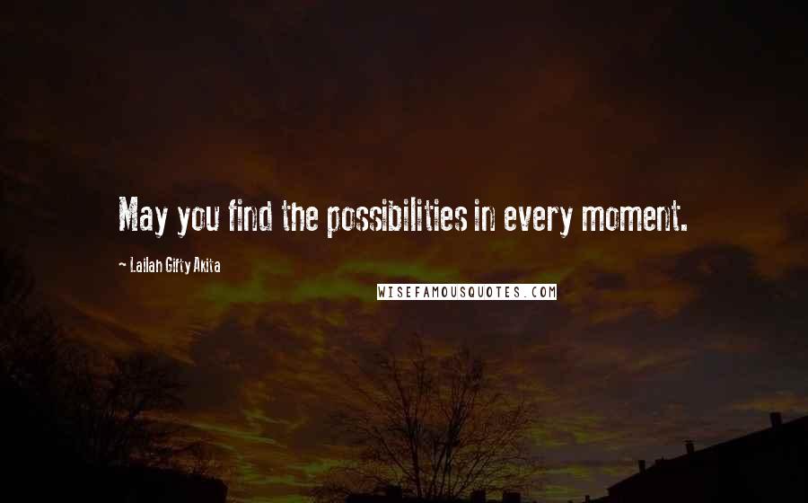 Lailah Gifty Akita Quotes: May you find the possibilities in every moment.