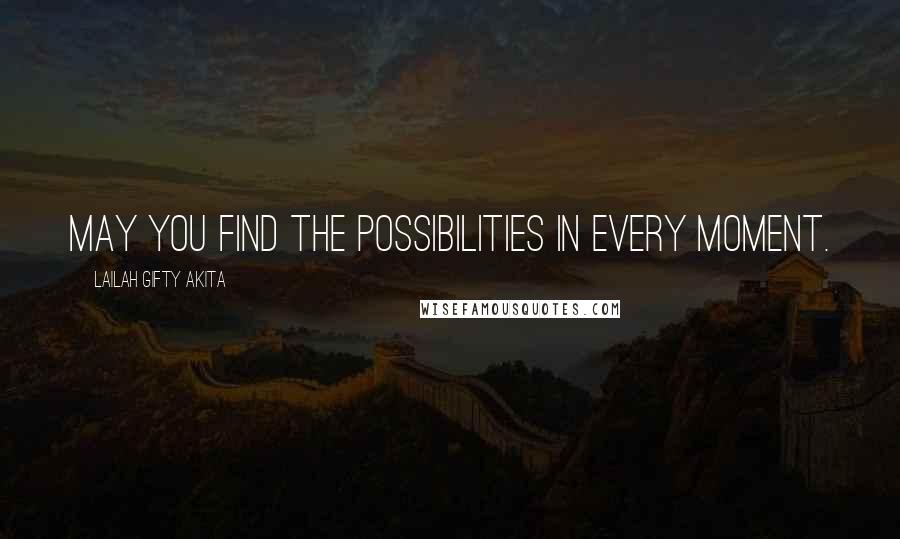 Lailah Gifty Akita Quotes: May you find the possibilities in every moment.