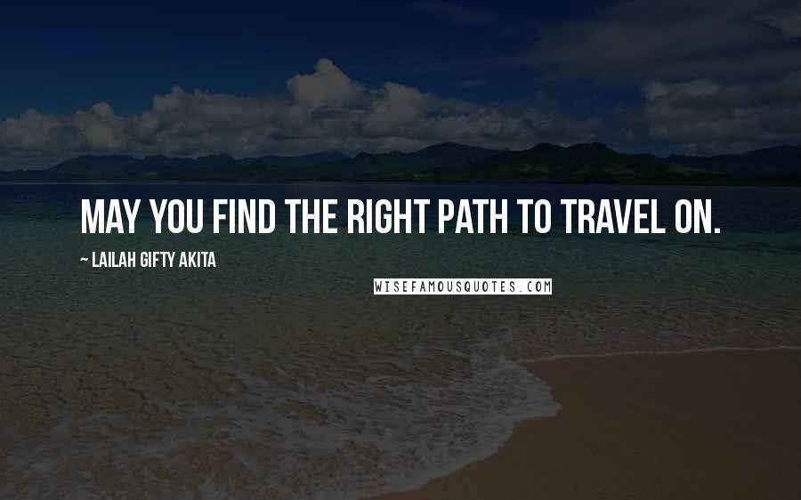 Lailah Gifty Akita Quotes: May you find the right path to travel on.