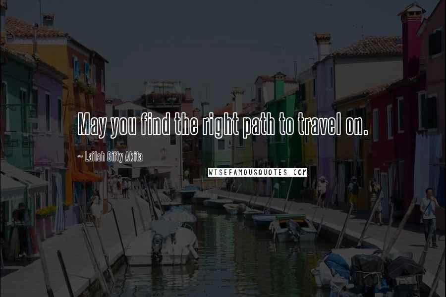 Lailah Gifty Akita Quotes: May you find the right path to travel on.