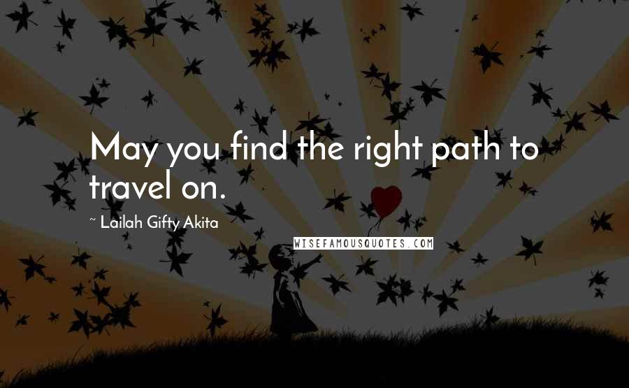 Lailah Gifty Akita Quotes: May you find the right path to travel on.