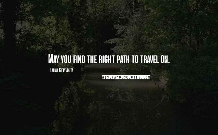 Lailah Gifty Akita Quotes: May you find the right path to travel on.