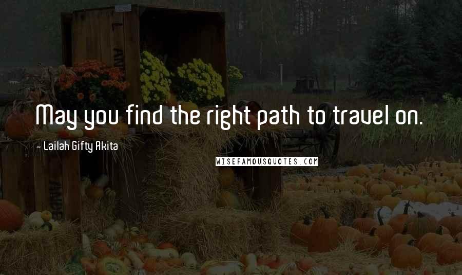 Lailah Gifty Akita Quotes: May you find the right path to travel on.
