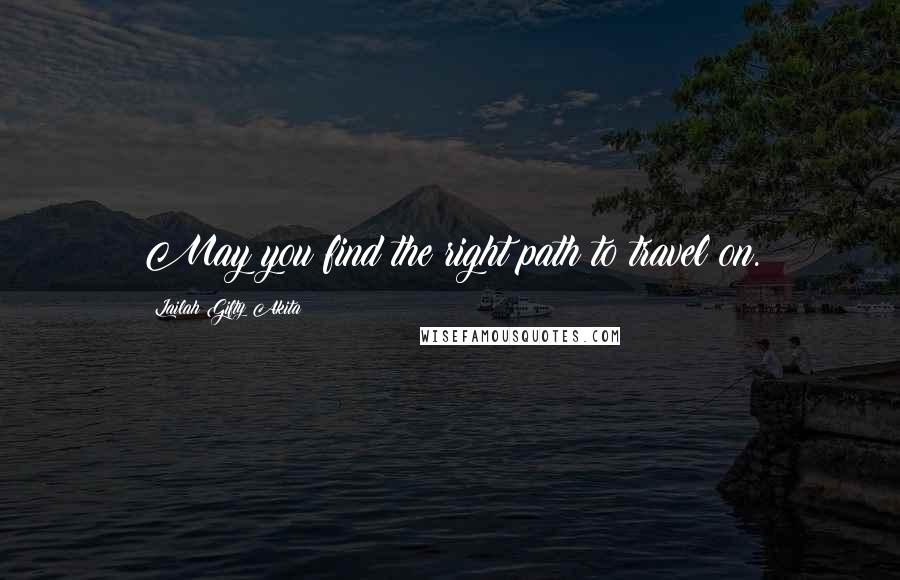 Lailah Gifty Akita Quotes: May you find the right path to travel on.