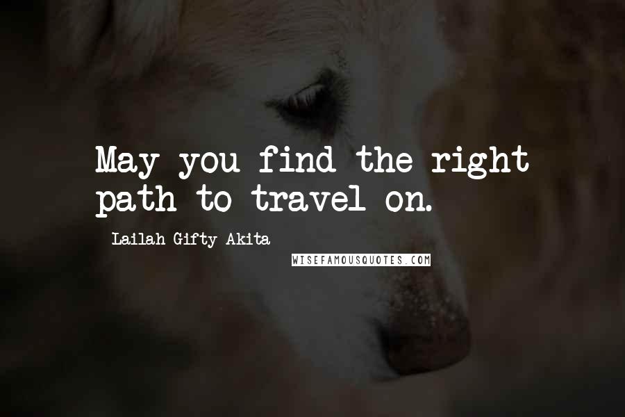 Lailah Gifty Akita Quotes: May you find the right path to travel on.