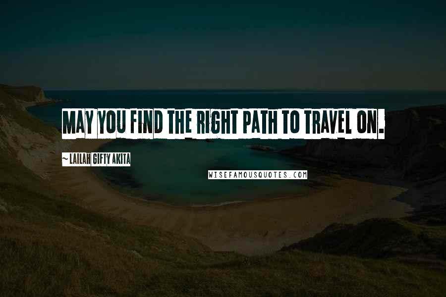 Lailah Gifty Akita Quotes: May you find the right path to travel on.