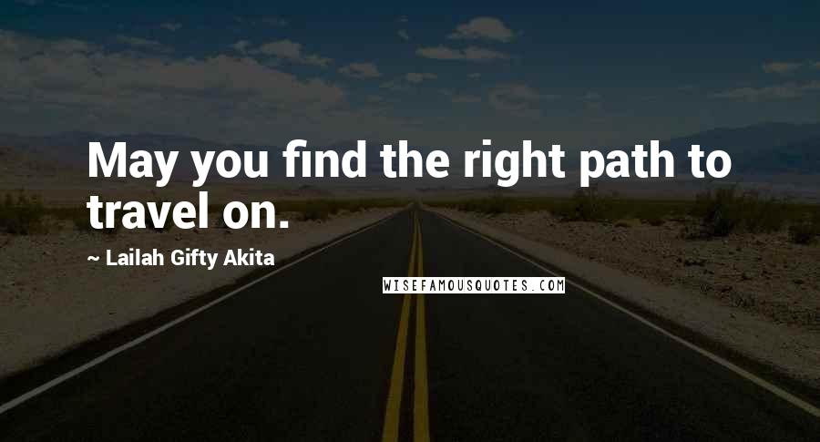 Lailah Gifty Akita Quotes: May you find the right path to travel on.