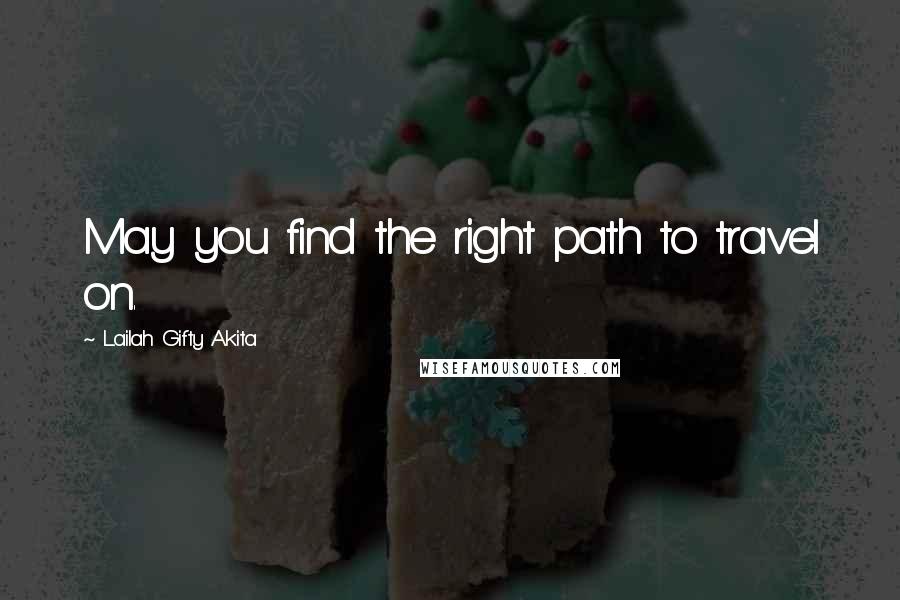 Lailah Gifty Akita Quotes: May you find the right path to travel on.