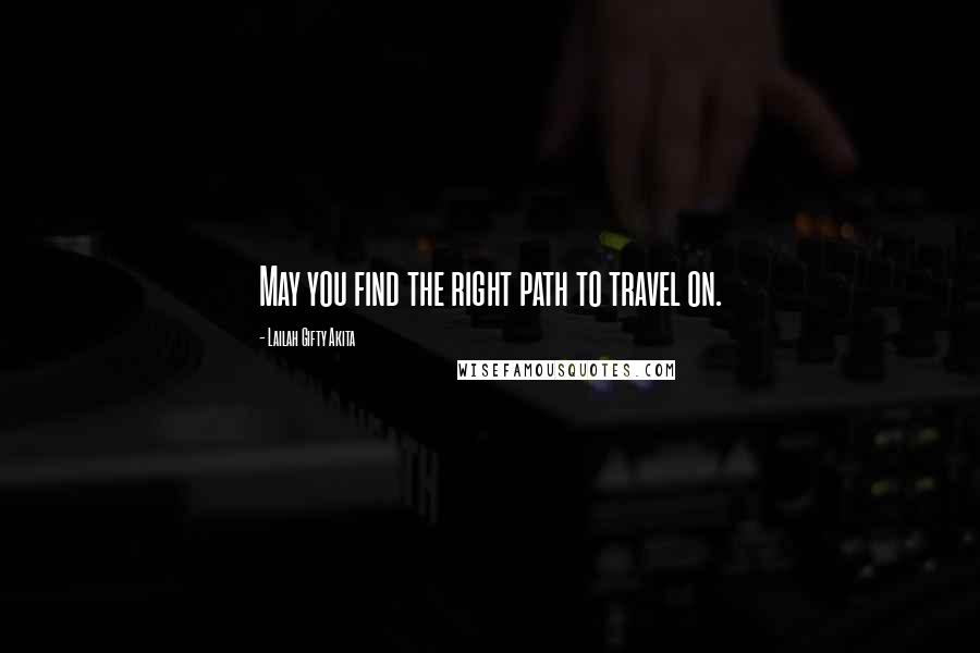 Lailah Gifty Akita Quotes: May you find the right path to travel on.