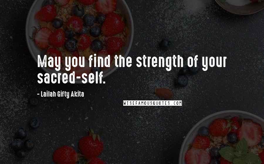 Lailah Gifty Akita Quotes: May you find the strength of your sacred-self.