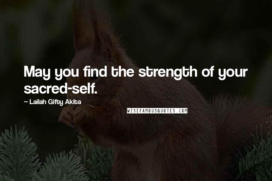 Lailah Gifty Akita Quotes: May you find the strength of your sacred-self.