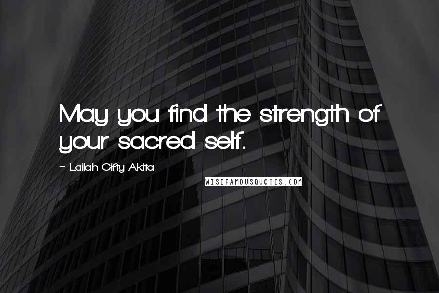 Lailah Gifty Akita Quotes: May you find the strength of your sacred-self.