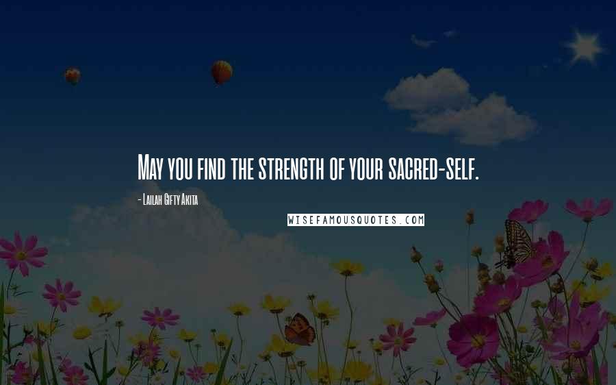 Lailah Gifty Akita Quotes: May you find the strength of your sacred-self.