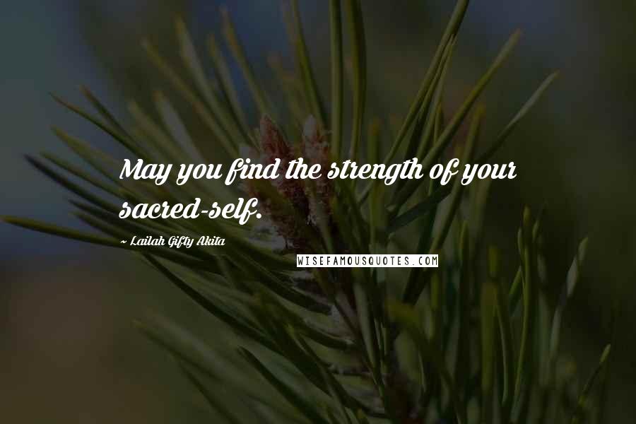 Lailah Gifty Akita Quotes: May you find the strength of your sacred-self.