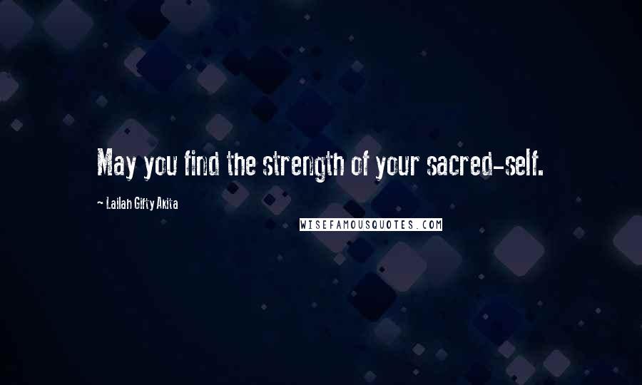 Lailah Gifty Akita Quotes: May you find the strength of your sacred-self.