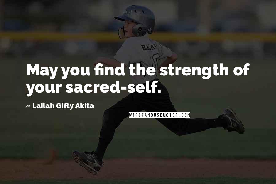 Lailah Gifty Akita Quotes: May you find the strength of your sacred-self.