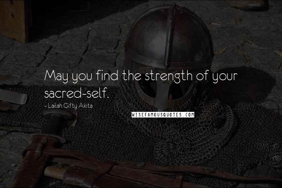 Lailah Gifty Akita Quotes: May you find the strength of your sacred-self.