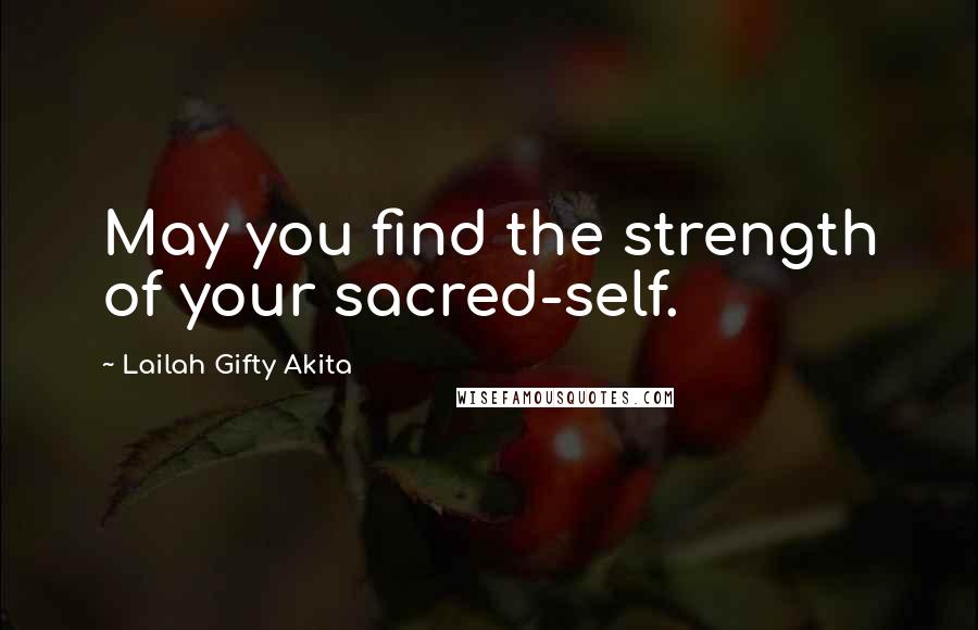 Lailah Gifty Akita Quotes: May you find the strength of your sacred-self.