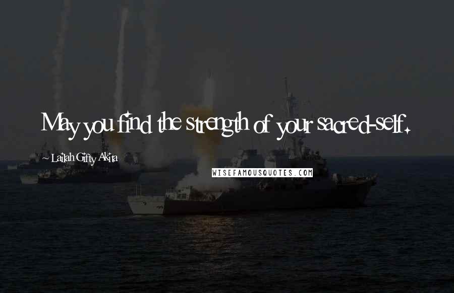 Lailah Gifty Akita Quotes: May you find the strength of your sacred-self.