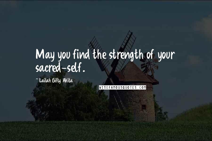 Lailah Gifty Akita Quotes: May you find the strength of your sacred-self.