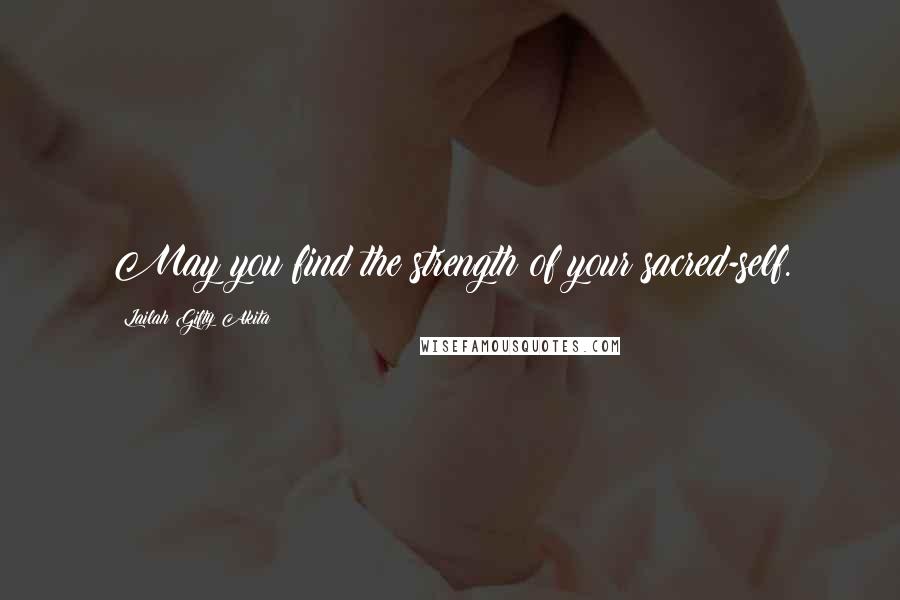 Lailah Gifty Akita Quotes: May you find the strength of your sacred-self.