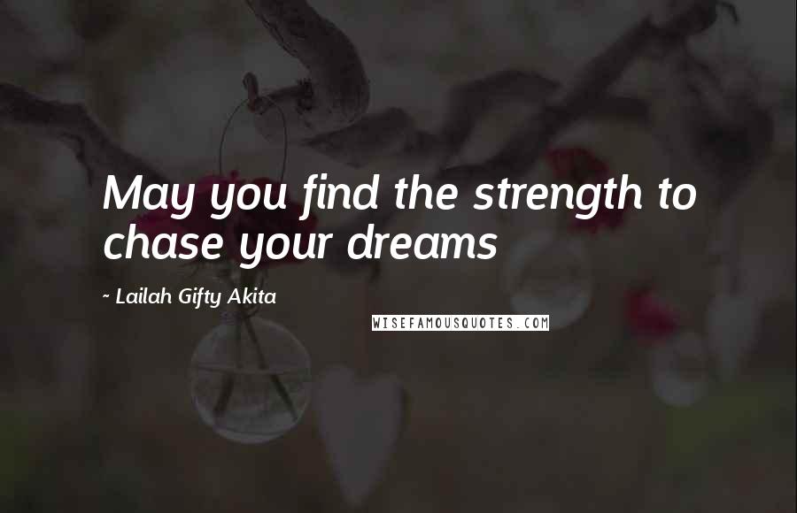 Lailah Gifty Akita Quotes: May you find the strength to chase your dreams