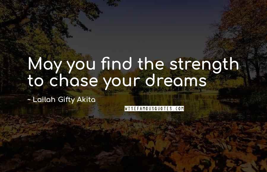 Lailah Gifty Akita Quotes: May you find the strength to chase your dreams