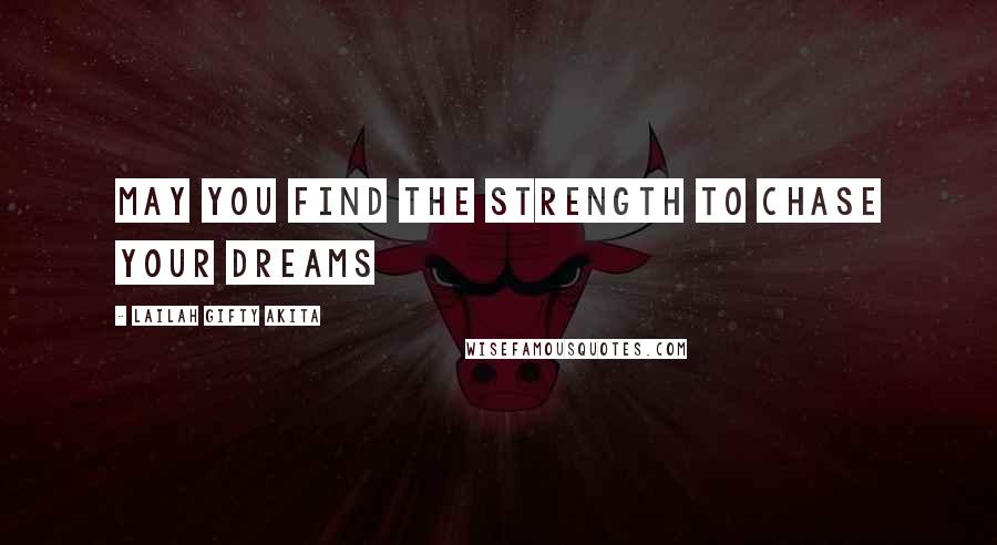 Lailah Gifty Akita Quotes: May you find the strength to chase your dreams