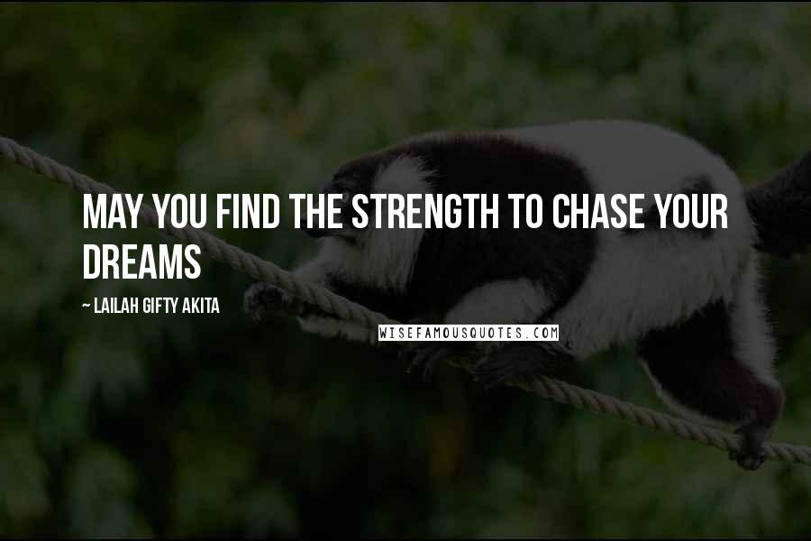 Lailah Gifty Akita Quotes: May you find the strength to chase your dreams