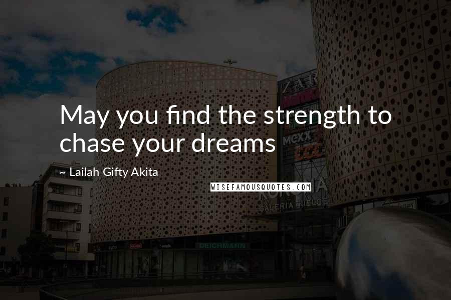 Lailah Gifty Akita Quotes: May you find the strength to chase your dreams