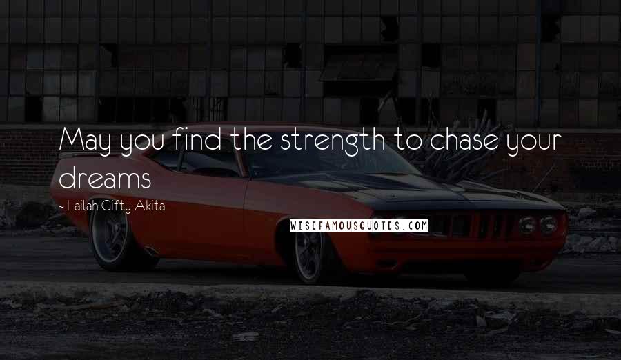 Lailah Gifty Akita Quotes: May you find the strength to chase your dreams