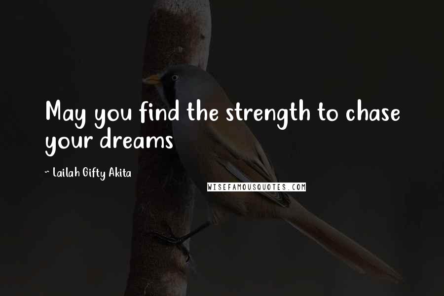 Lailah Gifty Akita Quotes: May you find the strength to chase your dreams