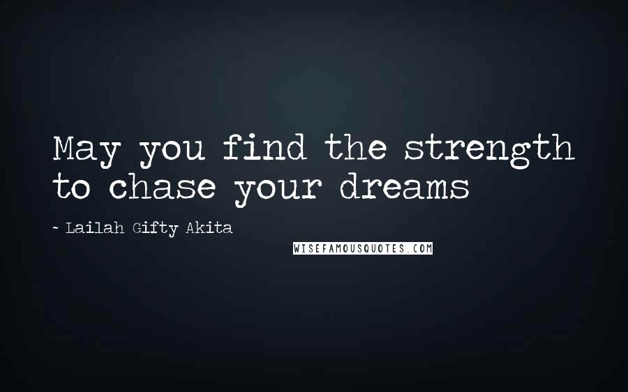 Lailah Gifty Akita Quotes: May you find the strength to chase your dreams