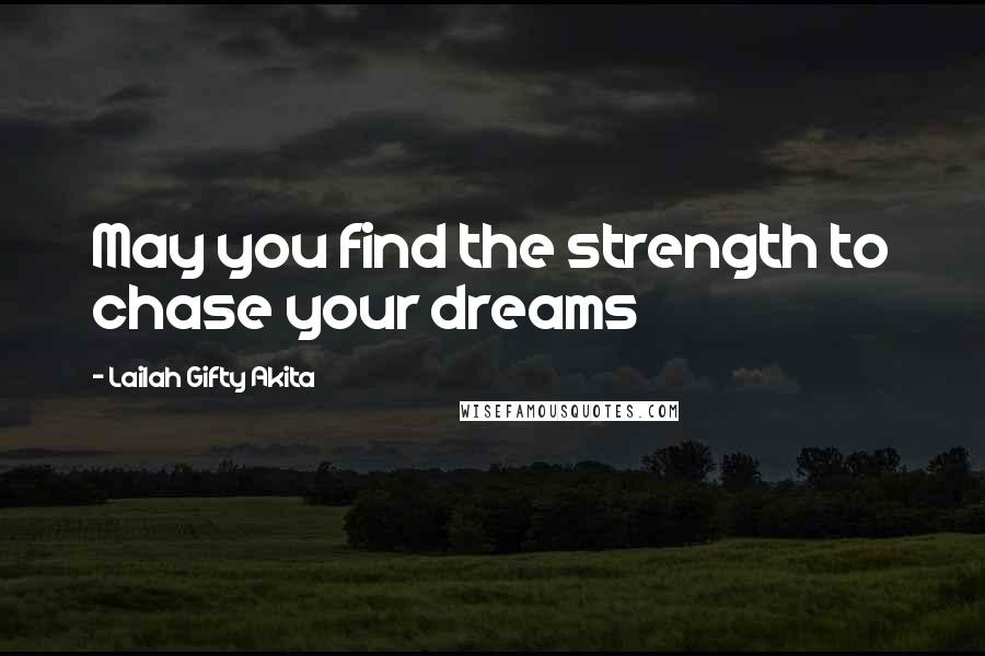 Lailah Gifty Akita Quotes: May you find the strength to chase your dreams